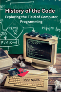 History of the Code: Exploring the Field of Computer Programming