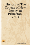 History of the College of New Jersey, at Princeton. Vol. 1
