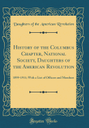 History of the Columbus Chapter, National Society, Daughters of the American Revolution: 1899-1911; With a List of Officers and Members (Classic Reprint)