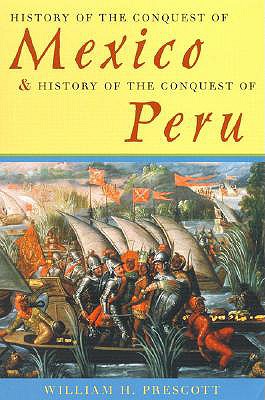 History of the Conquest of Mexico & History of the Conquest of Peru - Prescott, William H