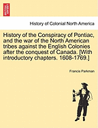 History of the Conspiracy of Pontiac, and the War of the North American Tribes Against the English Colonies After the Conquest of Canada