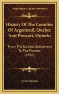 History of the Counties of Argenteuil, Quebec and Prescott, Ontario: From the Earliest Settlement to the Present (1896)