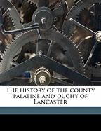 History of the County Palatine and Duchy of Lancaster