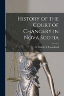 History of the Court of Chancery in Nova Scotia [microform]