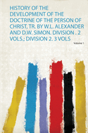 History of the Development of the Doctrine of the Person of Christ, Tr. by W.L. Alexander and D.W. Simon. Division . 2 Vols.; Division 2. 3 Vols