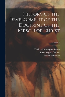 History of the Development of the Doctrine of the Person of Christ; Volume 2 - Dorner, Isaak August, and Alexander, William Lindsay, and Fairbairn, Patrick