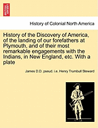 History of the Discovery of America, of the Landing of Our Forefathers at Plymouth, and of Their Most Remarkable Engagements with the Indians, in New England, Etc. with a Plate