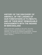 History of the Discovery of America, of the Landing of Our Forefathers, at Plymouth, and of Their Most Remarkable Engagements with the Indians, in New-England, from Their First Landing in 1620, Until the Final Subjugation of the Natives in 1669; To Which