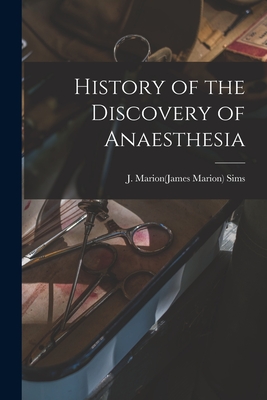 History of the Discovery of Anaesthesia - Sims, J Marion(james Marion) 1813-1883 (Creator)