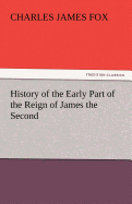 History of the Early Part of the Reign of James the Second