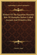 History of the Egyptian Masonic Rite of Memphis Before Called Ancient and Primitive Rite