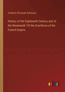 History of the Eighteenth Century and of the Nineteenth Till the Overthrow of the French Empire