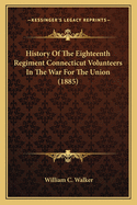 History of the Eighteenth Regiment Connecticut Volunteers in the War for the Union (1885)