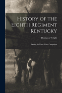 History of the Eighth Regiment Kentucky: During its Three Years Campaigns