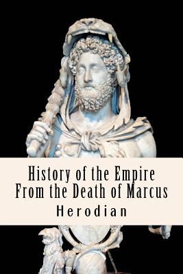 History of the Empire From the Death of Marcus - Anderson, Taylor (Editor), and Herodian