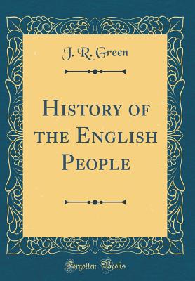 History of the English People (Classic Reprint) - Green, J R