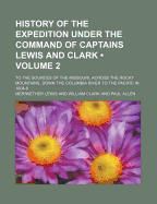 History of the Expedition Under the Command of Captains Lewis and Clark: Volume II