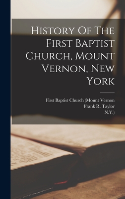 History Of The First Baptist Church, Mount Vernon, New York - Taylor, Frank R, and First Baptist Church (Mount Vernon (Creator), and N y )