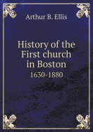 History of the First Church in Boston 1630-1880 - Ellis, Arthur B