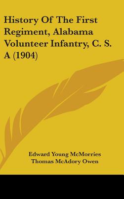 History Of The First Regiment, Alabama Volunteer Infantry, C. S. A (1904) - McMorries, Edward Young, and Owen, Thomas McAdory (Foreword by)