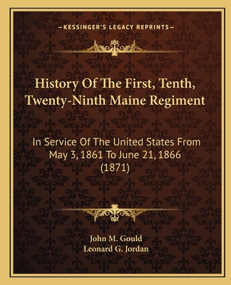 History of the First, Tenth, Twenty-Ninth Maine Regiment: In Service of the United States from May 3, 1861 to June 21, 1866 (1871) - Gould, John M, and Jordan, Leonard G