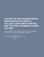 History of the Foundations in Manchester of Chirst's College, Chetham's Hospital, and the Free Grammar School