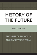 History of the Future: The Shape of the World to Come Is Visible Today