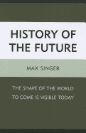 History of the Future: The Shape of the World to Come Is Visible Today