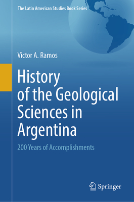 History of the Geological Sciences in Argentina: 200 Years of Accomplishments - Ramos, Victor A.