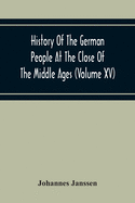 History Of The German People At The Close Of The Middle Ages (Volume Xv) Commerce And Capital-Private Life Of The Different Classes-Mendicancy And Poor Relief