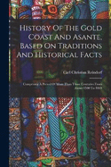 History Of The Gold Coast And Asante, Based On Traditions And Historical Facts: Comprising A Period Of More Than Three Centuries From About 1500 To 1860