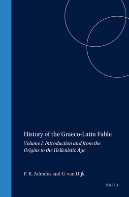 History of the Graeco-Latin Fable: Volume I. Introduction and from the Origins to the Hellenistic Age - Adrados, Francisco Rodrguez, and Van Dijk, Gert-Jan (Editor)