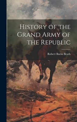 History of the Grand Army of the Republic - Beath, Robert Burns