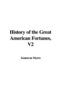 History of the Great American Fortunes, V2 - Myers, Gustavus