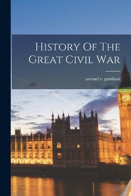 History Of The Great Civil War - Gardiner, Samuel R