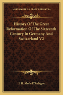 History Of The Great Reformation Of The Sixteenth Century In Germany And Switzerland V2