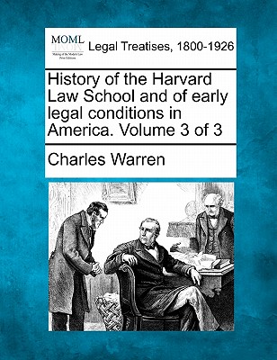 History of the Harvard Law School and of Early Legal Conditions in America. Volume 3 of 3 - Warren, Charles, Dr., PhD