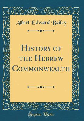 History of the Hebrew Commonwealth (Classic Reprint) - Bailey, Albert Edward