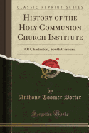History of the Holy Communion Church Institute: Of Charleston, South Carolina (Classic Reprint)