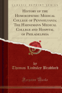 History of the Homoeopathic Medical College of Pennsylvania; The Hahnemann Medical College and Hospital of Philadelphia (Classic Reprint)