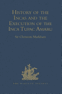 History of the Incas, by Pedro Sarmiento de Gamboa, and the Execution of the Inca Tupac Amaru, by Captain Baltasar de Ocampo: With a Supplement: A Narrative of the Vice-Regal Embassy to Vilcabamba, 1571, and of the Execution of the Inca Tupac Amaru...