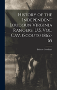 History of the Independent Loudoun Virginia Rangers. U.S. vol. cav. (scouts) 1862-65