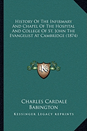 History Of The Infirmary And Chapel Of The Hospital And College Of St. John The Evangelist At Cambridge (1874)