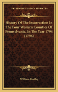 History of the Insurrection in the Four Western Counties of Pennsylvania, in the Year 1794 (1796)
