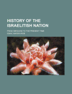 History of the Israelitish Nation: From Abraham to the Present Time