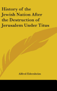 History of the Jewish Nation After the Destruction of Jerusalem Under Titus