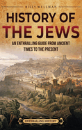 History of the Jews: An Enthralling Guide from Ancient Times to the Present