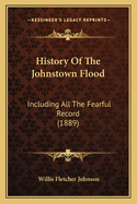History of the Johnstown Flood: Including All the Fearful Record (1889)