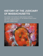 History of the Judiciary of Massachusetts: Including the Plymouth and Massachusetts Colonies, the Province of the Massachusetts Bay, and the Commonwealth