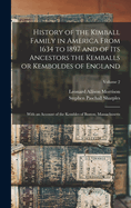 History of the Kimball Family in America From 1634 to 1897 and of its Ancestors the Kemballs or Kemboldes of England: With an Account of the Kembles of Boston, Massachusetts; Volume 2